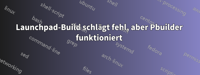 Launchpad-Build schlägt fehl, aber Pbuilder funktioniert
