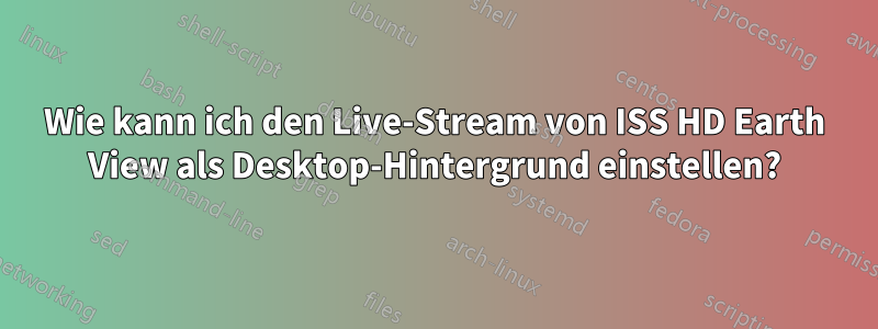 Wie kann ich den Live-Stream von ISS HD Earth View als Desktop-Hintergrund einstellen?