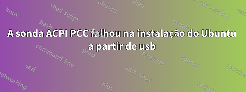 A sonda ACPI PCC falhou na instalação do Ubuntu a partir de usb