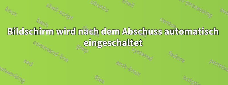 Bildschirm wird nach dem Abschuss automatisch eingeschaltet