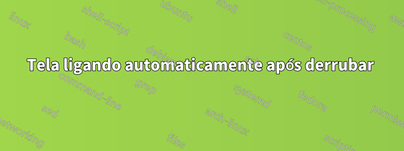 Tela ligando automaticamente após derrubar