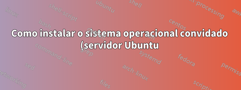 Como instalar o sistema operacional convidado (servidor Ubuntu) no kvm sem vnc?