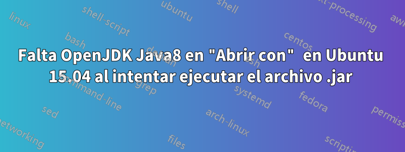 Falta OpenJDK Java8 en "Abrir con" en Ubuntu 15.04 al intentar ejecutar el archivo .jar