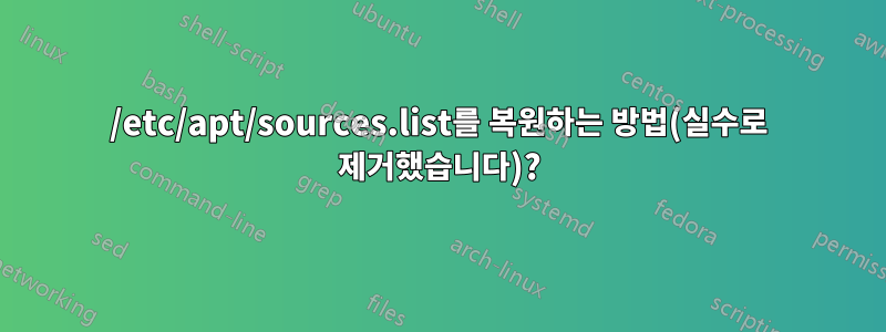 /etc/apt/sources.list를 복원하는 방법(실수로 제거했습니다)?