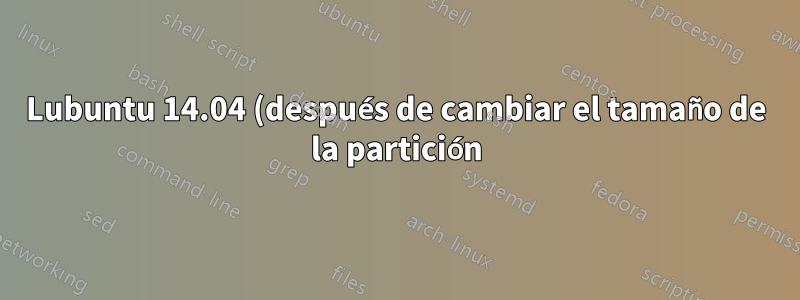Lubuntu 14.04 (después de cambiar el tamaño de la partición) parece no arrancar si se requiere dpm radeon en grub.conf