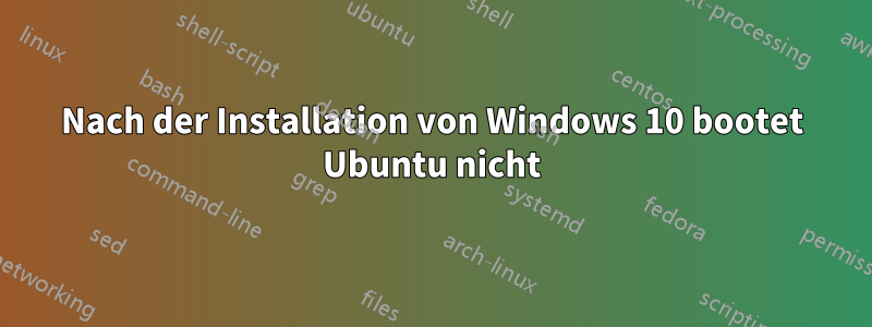 Nach der Installation von Windows 10 bootet Ubuntu nicht