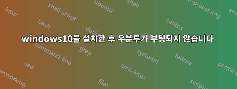 windows10을 설치한 후 우분투가 부팅되지 않습니다