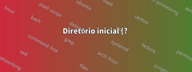 Diretório inicial (?)