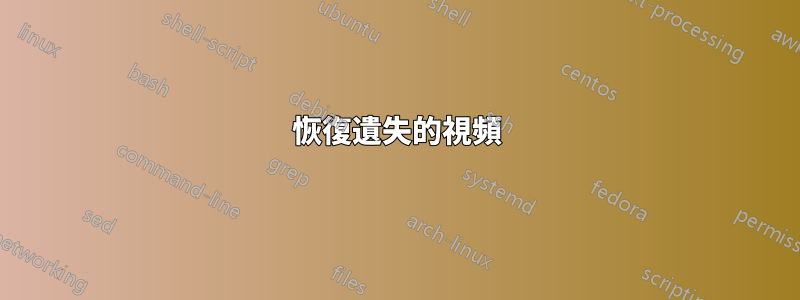 恢復遺失的視頻