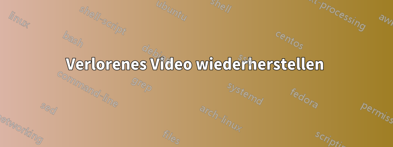 Verlorenes Video wiederherstellen