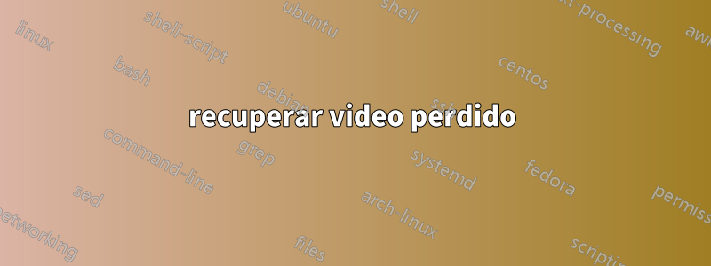 recuperar video perdido
