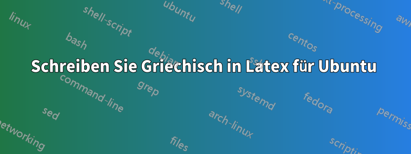 Schreiben Sie Griechisch in Latex für Ubuntu