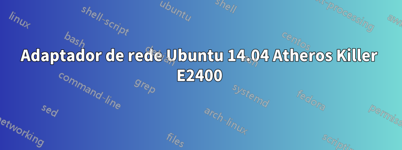 Adaptador de rede Ubuntu 14.04 Atheros Killer E2400