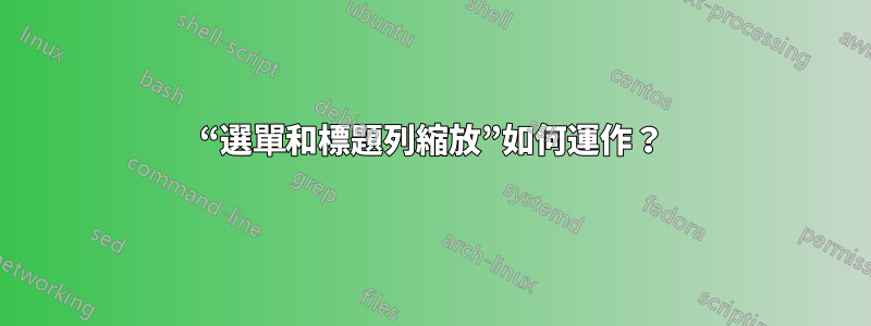 “選單和標題列縮放”如何運作？