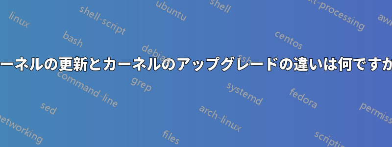 カーネルの更新とカーネルのアップグレードの違いは何ですか?