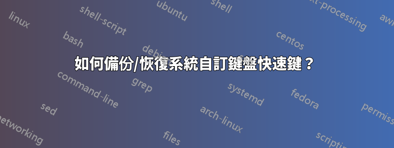 如何備份/恢復系統自訂鍵盤快速鍵？