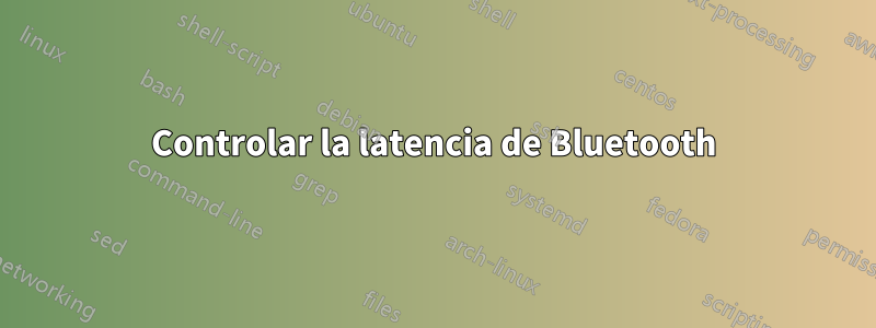 Controlar la latencia de Bluetooth