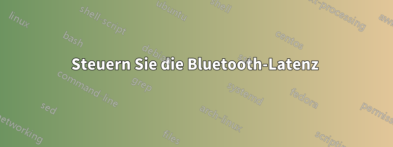 Steuern Sie die Bluetooth-Latenz