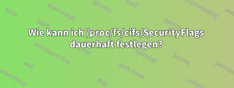 Wie kann ich /proc/fs/cifs/SecurityFlags dauerhaft festlegen?