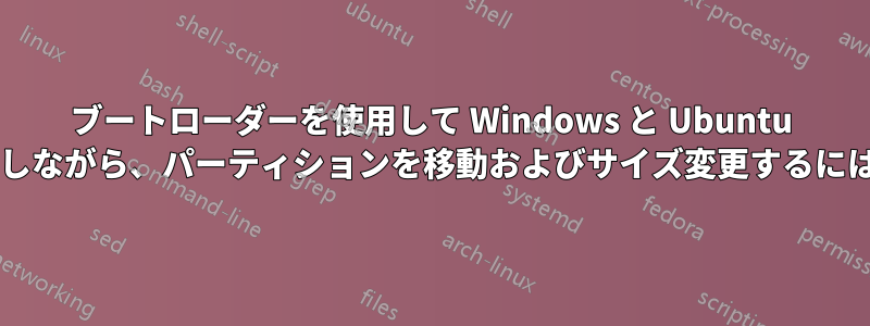 ブートローダーを使用して Windows と Ubuntu のデュアルブートを維持しながら、パーティションを移動およびサイズ変更するにはどうすればよいですか?
