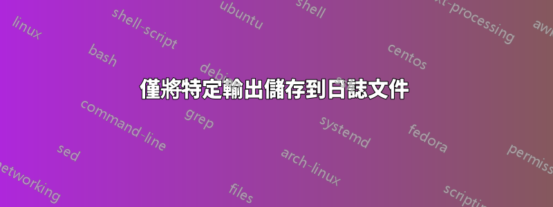 僅將特定輸出儲存到日誌文件