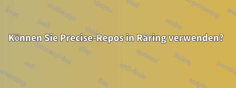 Können Sie Precise-Repos in Raring verwenden? 
