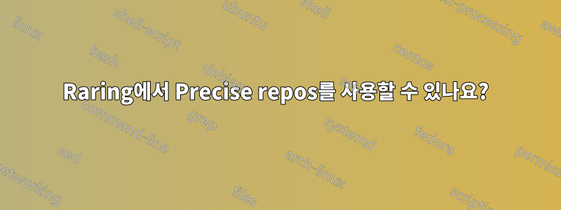 Raring에서 Precise repos를 사용할 수 있나요? 