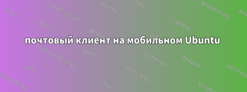 почтовый клиент на мобильном Ubuntu
