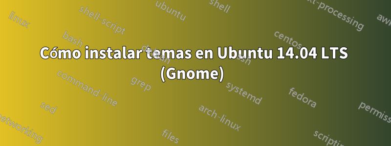 Cómo instalar temas en Ubuntu 14.04 LTS (Gnome) 