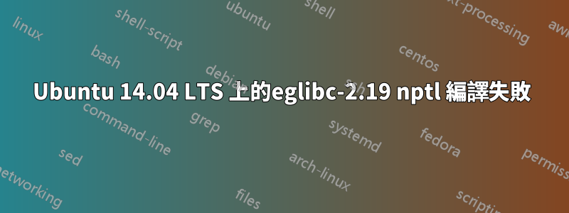 Ubuntu 14.04 LTS 上的eglibc-2.19 nptl 編譯失敗