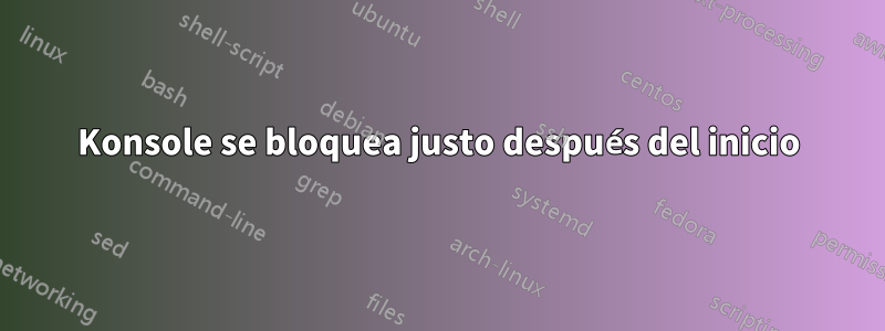 Konsole se bloquea justo después del inicio