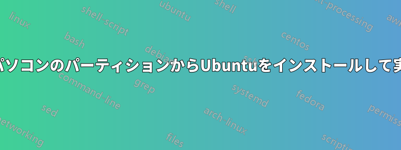 ノートパソコンのパーティションからUbuntuをインストールして実行する