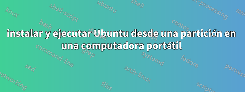 instalar y ejecutar Ubuntu desde una partición en una computadora portátil