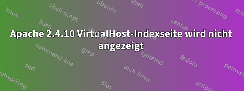 Apache 2.4.10 VirtualHost-Indexseite wird nicht angezeigt