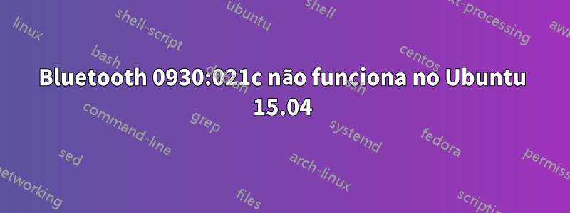 Bluetooth 0930:021c não funciona no Ubuntu 15.04