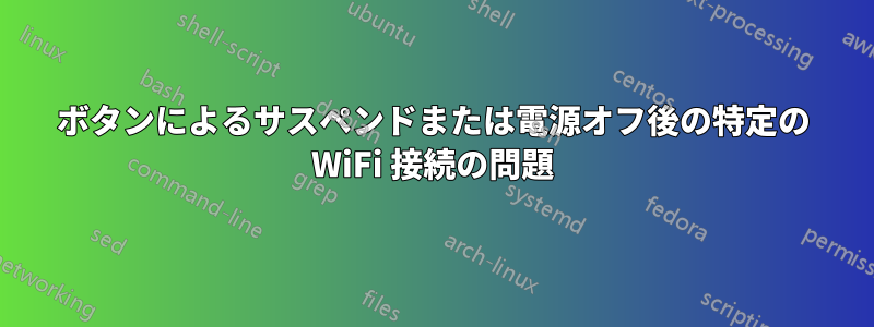 ボタンによるサスペンドまたは電源オフ後の特定の WiFi 接続の問題