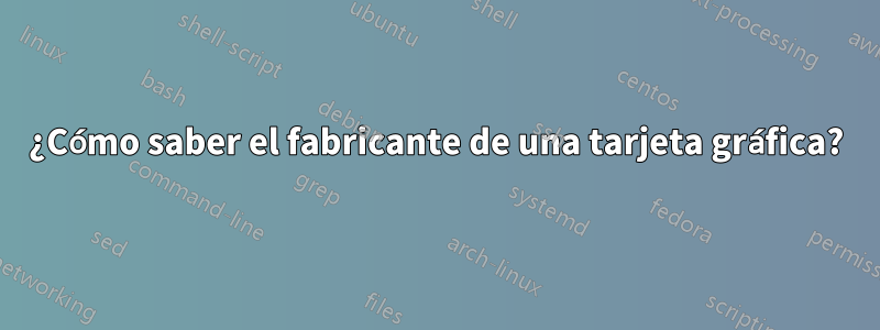 ¿Cómo saber el fabricante de una tarjeta gráfica?