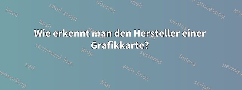 Wie erkennt man den Hersteller einer Grafikkarte?