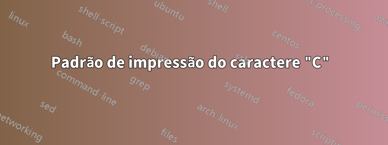 Padrão de impressão do caractere "C"