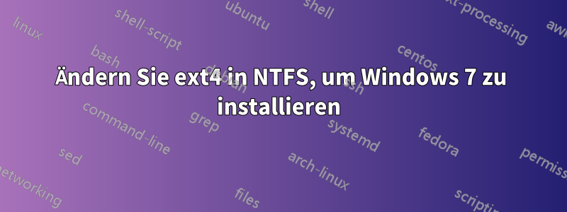 Ändern Sie ext4 in NTFS, um Windows 7 zu installieren 