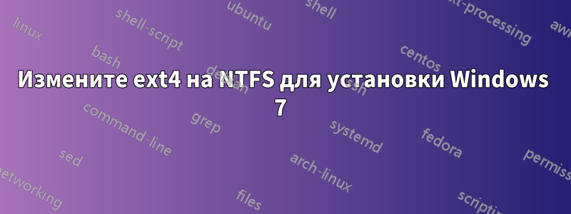 Измените ext4 на NTFS для установки Windows 7 