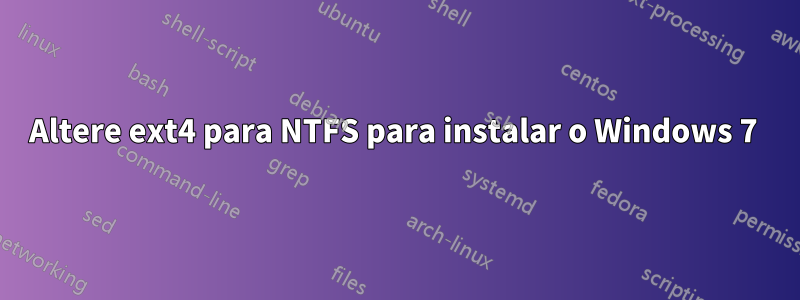 Altere ext4 para NTFS para instalar o Windows 7 