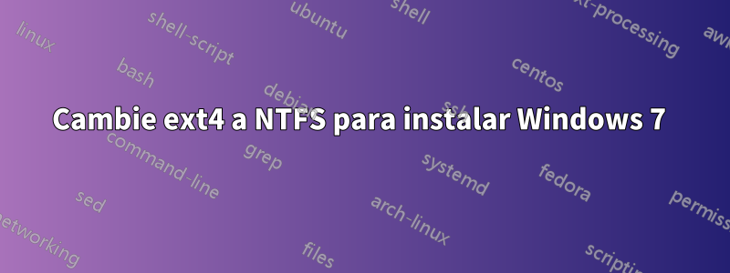 Cambie ext4 a NTFS para instalar Windows 7 