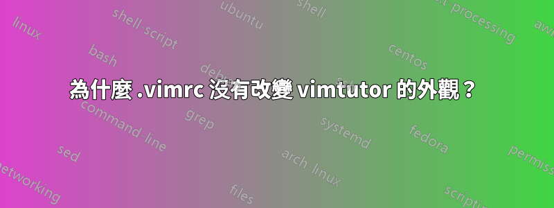 為什麼 .vimrc 沒有改變 vimtutor 的外觀？