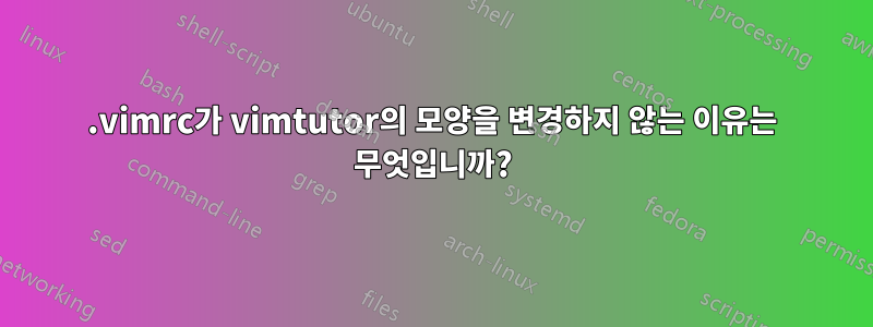.vimrc가 vimtutor의 모양을 변경하지 않는 이유는 무엇입니까?