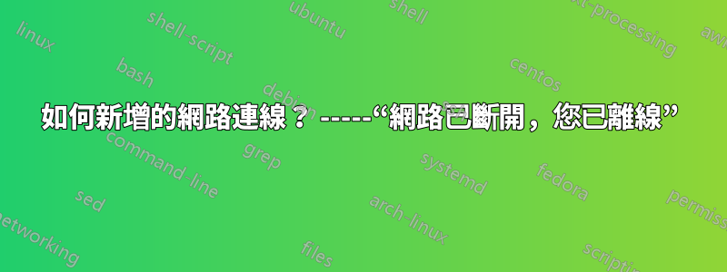 如何新增的網路連線？ -----“網路已斷開，您已離線”