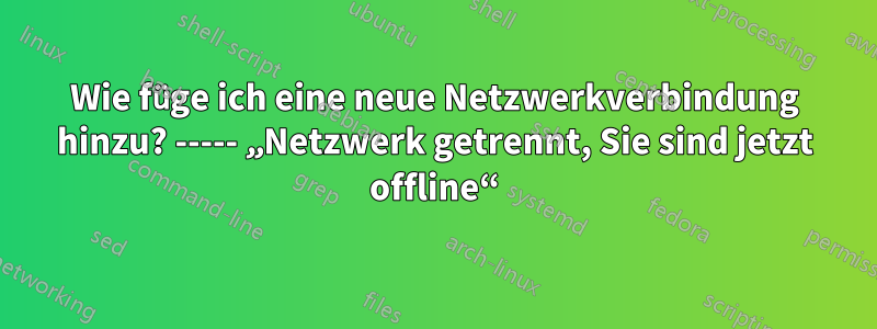 Wie füge ich eine neue Netzwerkverbindung hinzu? ----- „Netzwerk getrennt, Sie sind jetzt offline“