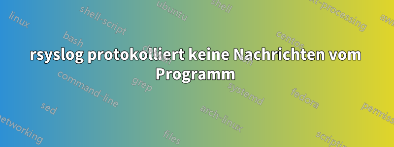 rsyslog protokolliert keine Nachrichten vom Programm