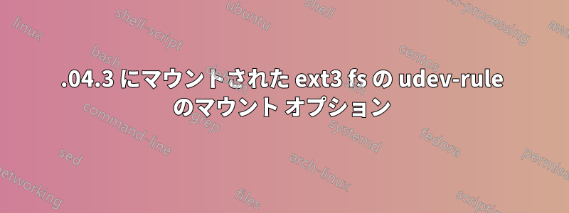 14.04.3 にマウントされた ext3 fs の udev-rule のマウント オプション