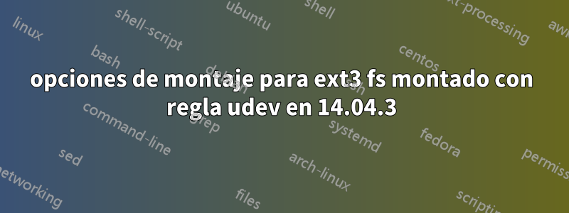 opciones de montaje para ext3 fs montado con regla udev en 14.04.3